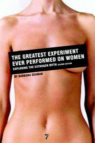 The Greatest Experiment Ever Performed on Women (Exploding the Estrogen Myth) by Barbara Seaman, 9781583228623