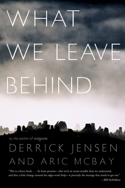 What We Leave Behind by Derrick Jensen, Aric McBay, 9781583228678