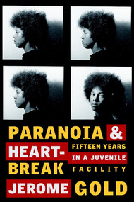 Paranoia & Heartbreak (Fifteen Years in a Juvenile Facility) by Jerome Gold, 9781583228777
