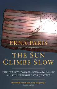 The Sun Climbs Slow (The International Criminal Court and the Struggle for Justice) by Erna Paris, 9781583228791