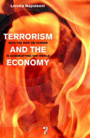 Terrorism and the Economy (How the War on Terror is Bankrupting the World) by Loretta Napoleoni, 9781583228951