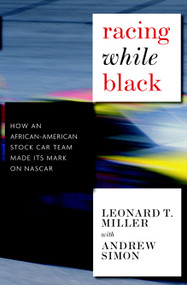 Racing While Black (How an African-American Stock Car Team Made Its Mark on NASCAR) by Leonard T. Miller, Andrew Simon, Dave Zirin, 9781583228968