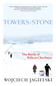 Towers of Stone (The Battle of Wills in Chechnya) by Wojciech Jagielski, Soren A. Gauger, 9781583229002