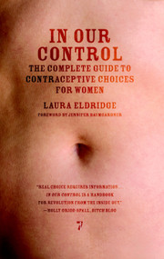 In Our Control (The Complete Guide to Contraceptive Choices for Women) by Laura Eldridge, Jennifer Baumgardner, 9781583229071