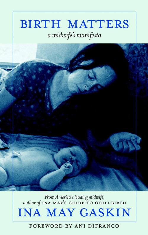 Birth Matters (A Midwife's Manifesta) by Ina May Gaskin, Ani DiFranco, 9781583229279