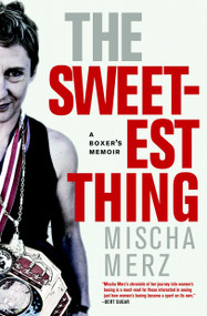 The Sweetest Thing (A Boxer's Memoir) by Mischa Merz, 9781583229286
