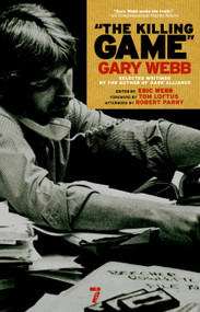 The Killing Game (Selected Writings by the author of Dark Alliance) by Gary Webb, Eric Webb, Tom Loftus, Robert Parry, 9781583229323