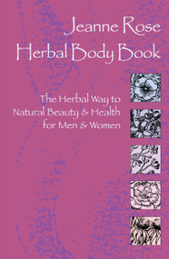 Herbal Body Book (The Herbal Way to Natural Beauty & Health for Men & Women) by Jeanne Rose, 9781583940044