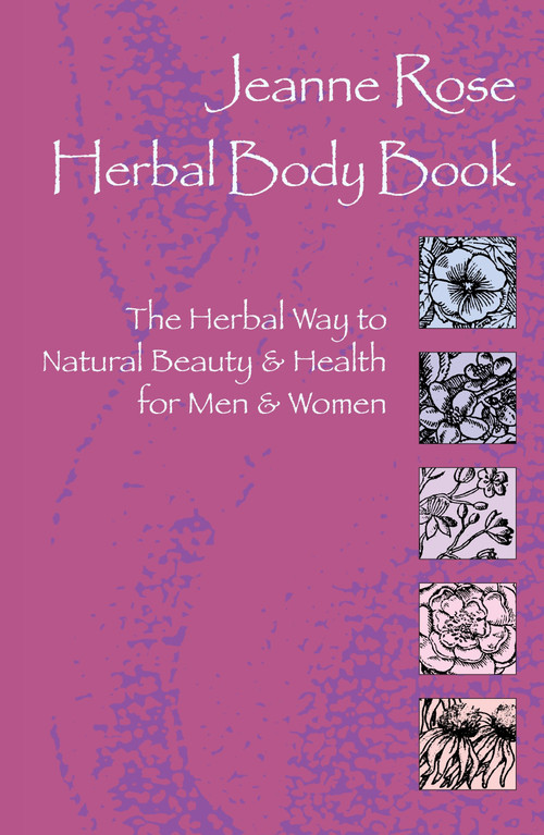Herbal Body Book (The Herbal Way to Natural Beauty & Health for Men & Women) by Jeanne Rose, 9781583940044