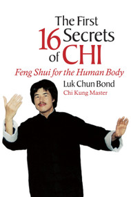 The First 16 Secrets of Chi (Feng Shui for the Human Body) by Luk Chun Bond, 9781583940525