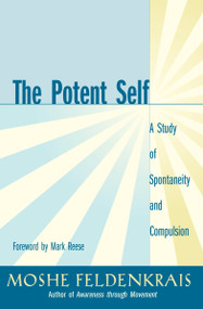 The Potent Self (A Study of Spontaneity and Compulsion) by Moshe Feldenkrais, Mark Reese, 9781583940686