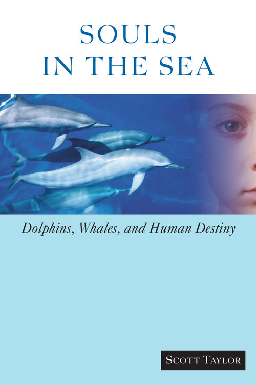 Souls in the Sea (Dolphins, Whales, and Human Destiny) by Scott Taylor, 9781583940716