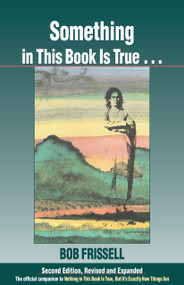 Something in This Book Is True, Second Edition (The Official Companion to Nothing in This Book Is True, But It's Exactly How Things Are) by Bob Frissell, 9781583940778