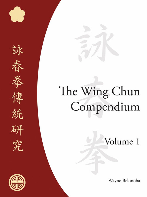 The Wing Chun Compendium, Volume One by Wayne Belonoha, 9781583941294