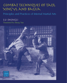 Combat Techniques of Taiji, Xingyi, and Bagua (Principles and Practices of Internal Martial Arts) by Lu Shengli, Zhang Yun, 9781583941454