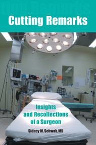 Cutting Remarks (Insights and Recollections of a Surgeon) by Sidney M. Schwab MD, 9781583941478