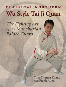 Classical Northern Wu Style Tai Ji Quan (The Fighting Art of the Manchurian Palace Guard) by Tina Chunna Zhang, Frank Allen, 9781583941546