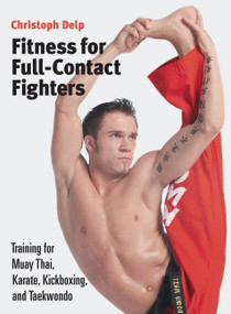 Fitness for Full-Contact Fighters (Training for Muay Thai, Karate, Kickboxing, and Taekwondo) by Christoph Delp, 9781583941577