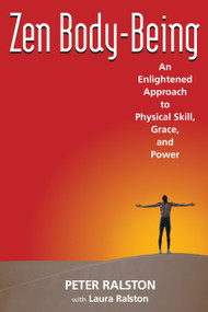 Zen Body-Being (An Enlightened Approach to Physical Skill, Grace, and Power) by Peter Ralston, Laura Ralston, 9781583941591