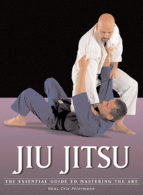 Jiu Jitsu (The Essential Guide to Mastering the Art) by Hans-Erik Petermann, 9781583941690
