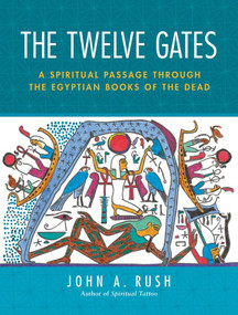The Twelve Gates (A Spiritual Passage Through the Egyptian Books of the Dead) by John A. Rush, 9781583941751