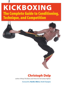 Kickboxing (The Complete Guide to Conditioning, Technique, and Competition) by Christoph Delp, 9781583941782