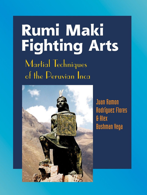 Rumi Maki Fighting Arts (Martial Techniques of the Peruvian Inca) by Juan Ramon Flores, Alex Bushman Vega, 9781583941805