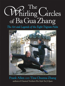 The Whirling Circles of Ba Gua Zhang (The Art and Legends of the Eight Trigram Palm) by Frank Allen, Tina Chunna Zhang, 9781583941898
