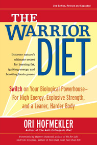 The Warrior Diet (Switch on Your Biological Powerhouse For High Energy, Explosive Strength, and a Leaner, Harder Body) by Ori Hofmekler, Harvey Diamond, Udo Erasmus, 9781583942000