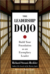 The Leadership Dojo (Build Your Foundation as an Exemplary Leader) by Richard Strozzi-Heckler, Richard Leider, 9781583942017