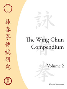 The Wing Chun Compendium, Volume Two by Wayne Belonoha, 9781583942291