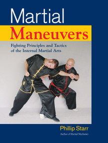 Martial Maneuvers (Fighting Principles and Tactics of the Internal Martial Arts) by Phillip Starr, 9781583942307
