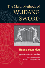 The Major Methods of Wudang Sword by Huang Yuan Xiou, Dr. Lu Mei-hui, Master Chang Wu Na, 9781583942390