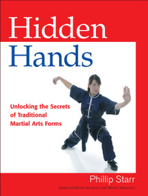 Hidden Hands (Unlocking the Secrets of Traditional Martial Arts Forms) by Phillip Starr, 9781583942437