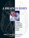 A Brain Is Born (Exploring the Birth and Development of the Central Nervous System) by John E. Upledger, 9781583943014