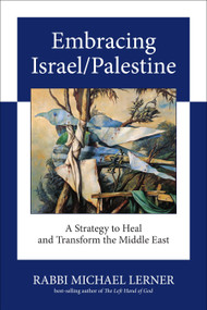 Embracing Israel/Palestine (A Strategy to Heal and Transform the Middle East) by Michael Lerner, 9781583943076
