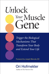 Unlock Your Muscle Gene (Trigger the Biological Mechanisms That Transform Your Body and Extend Your Life) by Ori Hofmekler, Joseph Mercola, D.O., 9781583943090