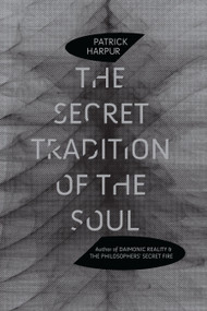 The Secret Tradition of the Soul by Patrick Harpur, 9781583943151
