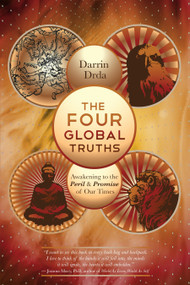 The Four Global Truths (Awakening to the Peril and Promise of Our Times) by Darrin Drda, 9781583943212