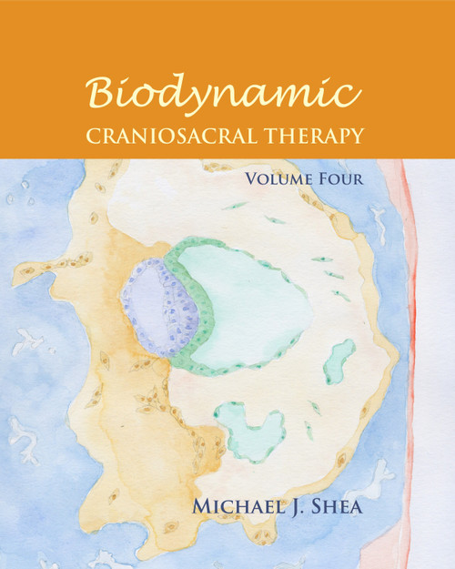 Biodynamic Craniosacral Therapy, Volume Four by Michael J. Shea, Ph.D., Sheila Shea, Carol A. Agneessens, Claudine Laabs, 9781583943731