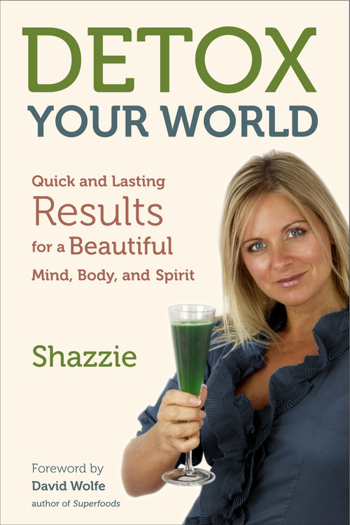 Detox Your World (Quick and Lasting Results for a Beautiful Mind, Body, and Spirit) by Shazzie, David Wolfe, 9781583944509