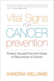 Vital Signs for Cancer Prevention (Protect Yourself from the Onset or Recurrence of Cancer) by Xandria Williams, 9781583944530