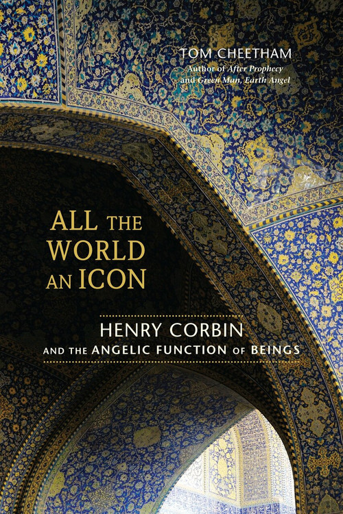 All the World an Icon (Henry Corbin and the Angelic Function of Beings) by Tom Cheetham, 9781583944554