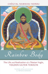 Rainbow Body (The Life and Realization of a Tibetan Yogin, Togden Ugyen Tendzin) by Chogyal Namkhai Norbu, Andriano Clemente, 9781583944912