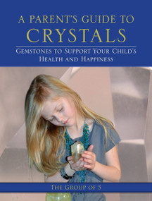 A Parent's Guide to Crystals (Gemstones to Support Your Child's Health and Happiness) by Group of 5, 9781583944967
