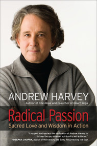 Radical Passion (Sacred Love and Wisdom in Action) by Andrew Harvey, 9781583945032
