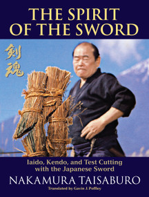 The Spirit of the Sword (Iaido, Kendo, and Test Cutting with the Japanese Sword) by Nakamura Taisaburo, Gavin J. Poffley, Tomoko Nakamura, John Maki Evans, 9781583945421