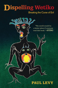 Dispelling Wetiko (Breaking the Curse of Evil) by Paul Levy, Catherine Austin Fitts, 9781583945483