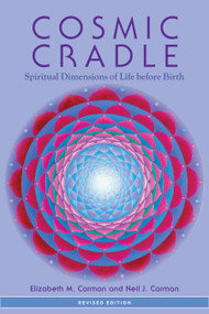 Cosmic Cradle, Revised Edition (Spiritual Dimensions of Life before Birth) by Elizabeth M. Carman, Neil J. Carman, Ph.D., Bernie S. Siegel, MD, 9781583945520