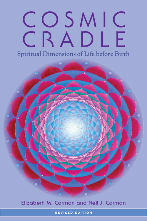 Cosmic Cradle, Revised Edition (Spiritual Dimensions of Life before Birth) by Elizabeth M. Carman, Neil J. Carman, Ph.D., Bernie S. Siegel, MD, 9781583945520